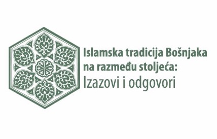 NAUČNA KONFERENCIJA “ISLAMSKA TRADICIJA BOŠNJAKA NA RAZMEĐU STOLJEĆA: IZAZOVI I ODGOVORI”